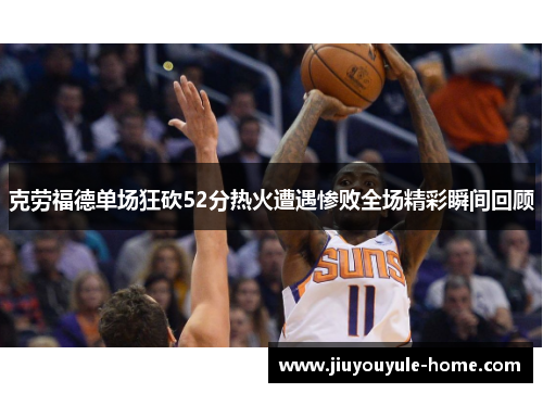 克劳福德单场狂砍52分热火遭遇惨败全场精彩瞬间回顾